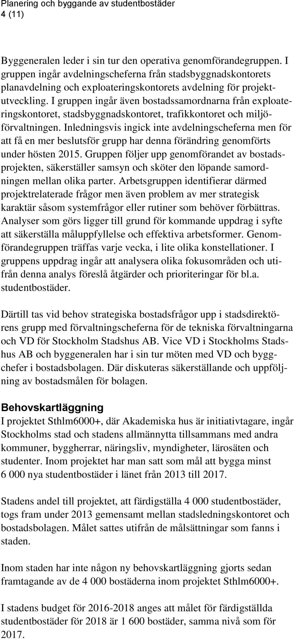 I gruppen ingår även bostadssamordnarna från exploateringskontoret, stadsbyggnadskontoret, trafikkontoret och miljöförvaltningen.