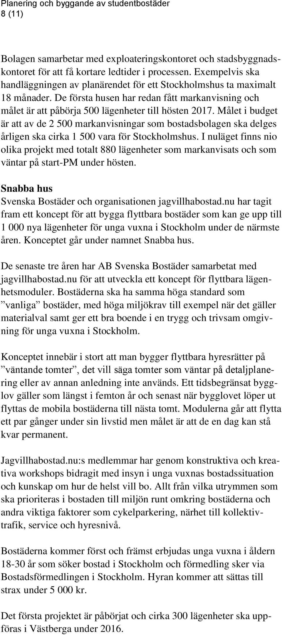 Målet i budget är att av de 2 500 markanvisningar som bostadsbolagen ska delges årligen ska cirka 1 500 vara för Stockholmshus.