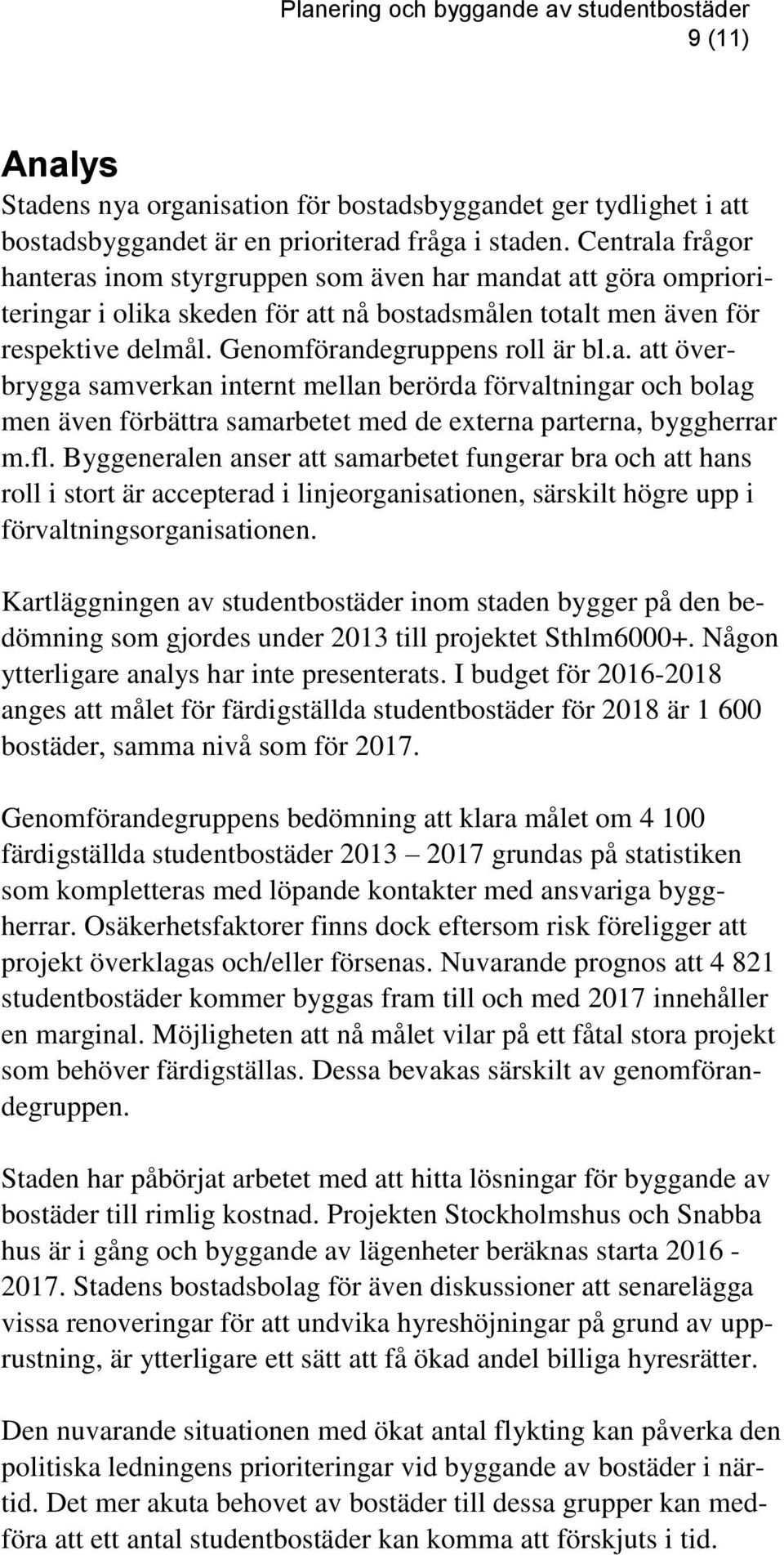 fl. Byggeneralen anser att samarbetet fungerar bra och att hans roll i stort är accepterad i linjeorganisationen, särskilt högre upp i förvaltningsorganisationen.