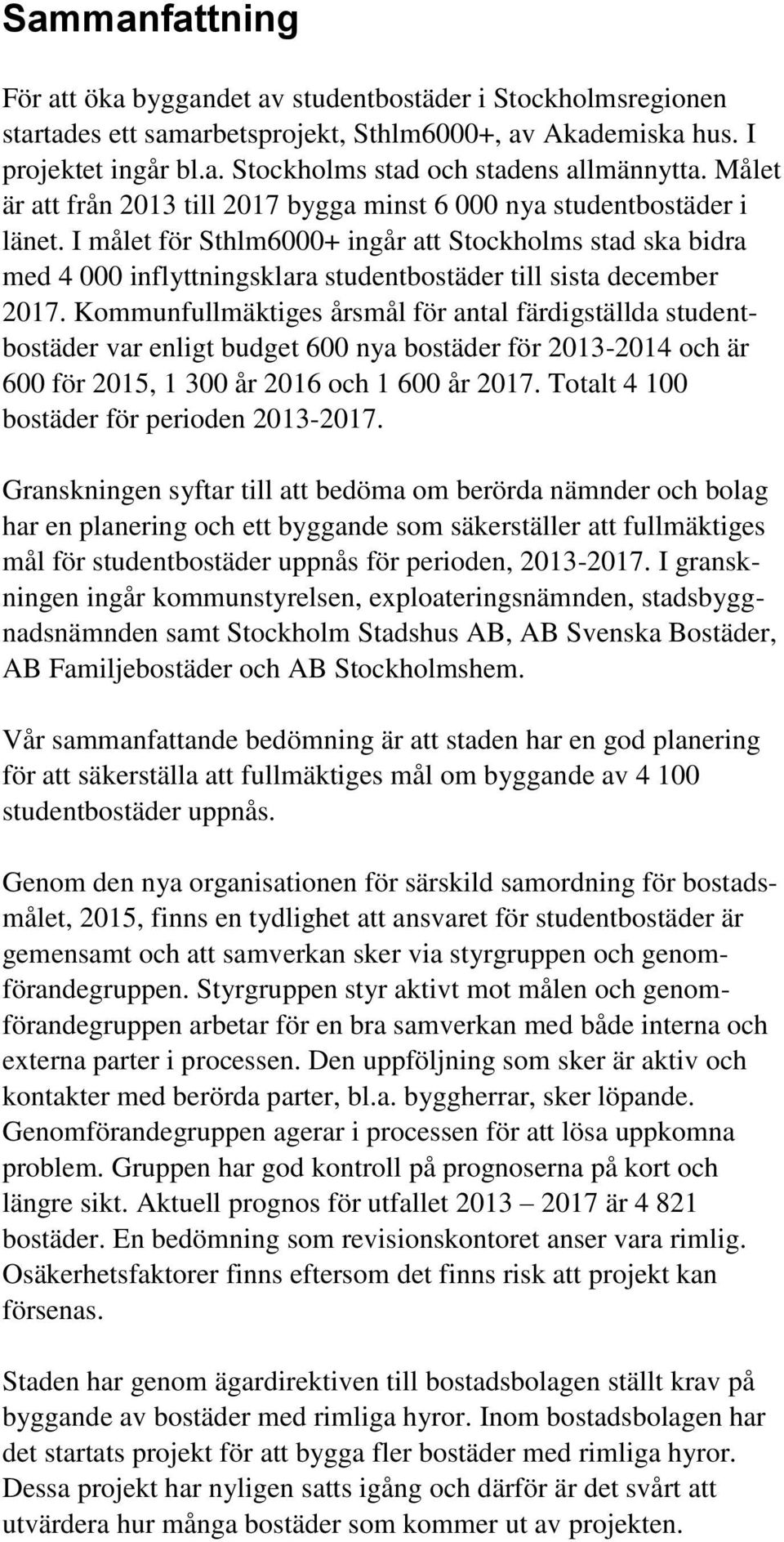 I målet för Sthlm6000+ ingår att Stockholms stad ska bidra med 4 000 inflyttningsklara studentbostäder till sista december 2017.