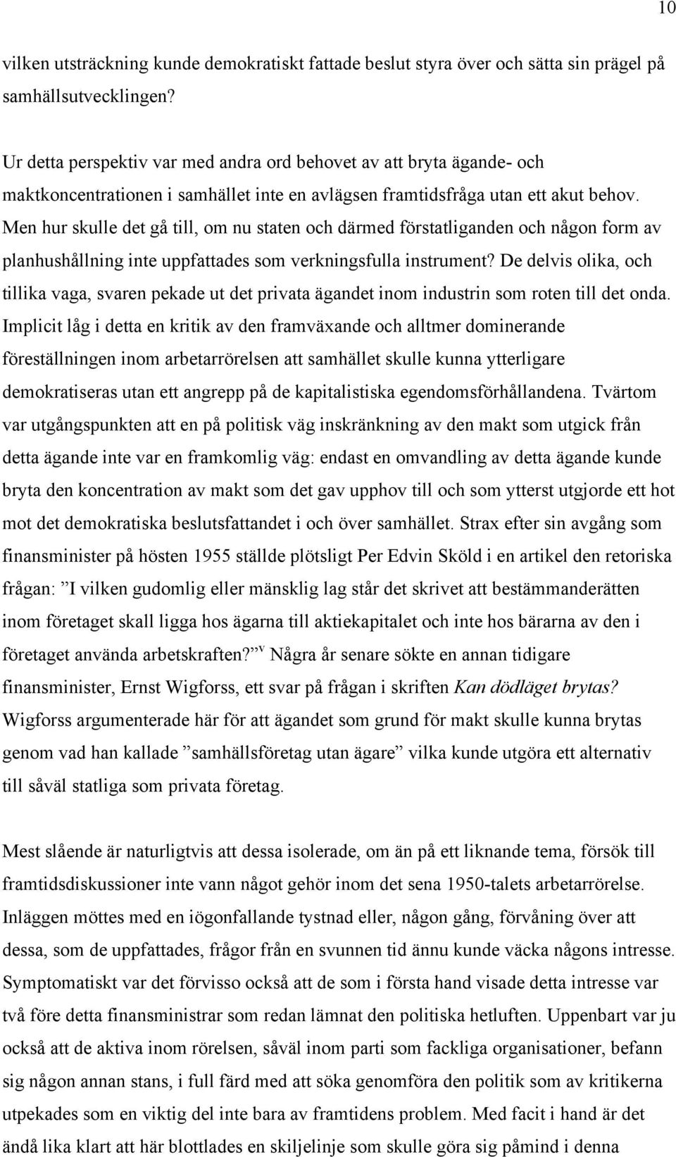 Men hur skulle det gå till, om nu staten och därmed förstatliganden och någon form av planhushållning inte uppfattades som verkningsfulla instrument?