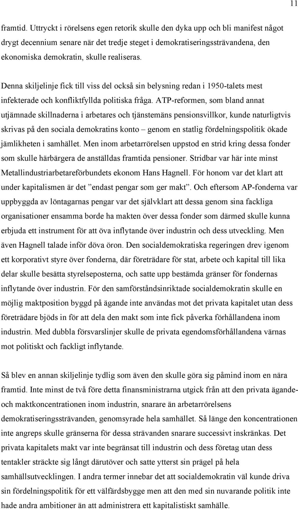 Denna skiljelinje fick till viss del också sin belysning redan i 1950-talets mest infekterade och konfliktfyllda politiska fråga.