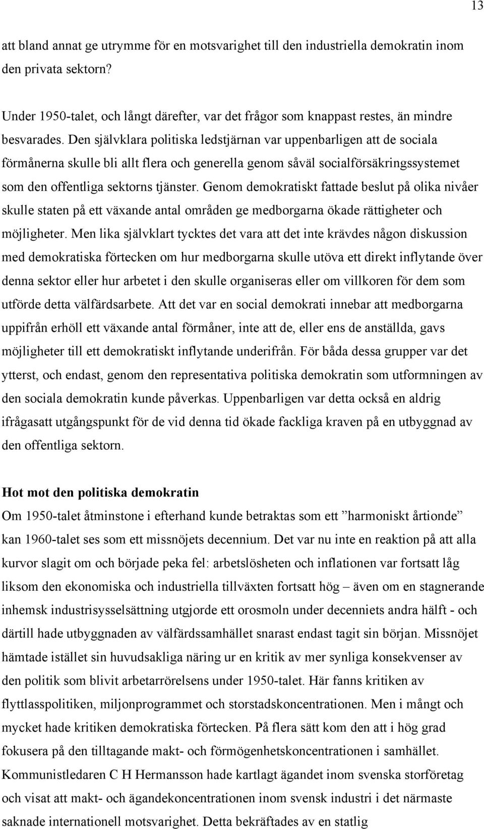 Den självklara politiska ledstjärnan var uppenbarligen att de sociala förmånerna skulle bli allt flera och generella genom såväl socialförsäkringssystemet som den offentliga sektorns tjänster.