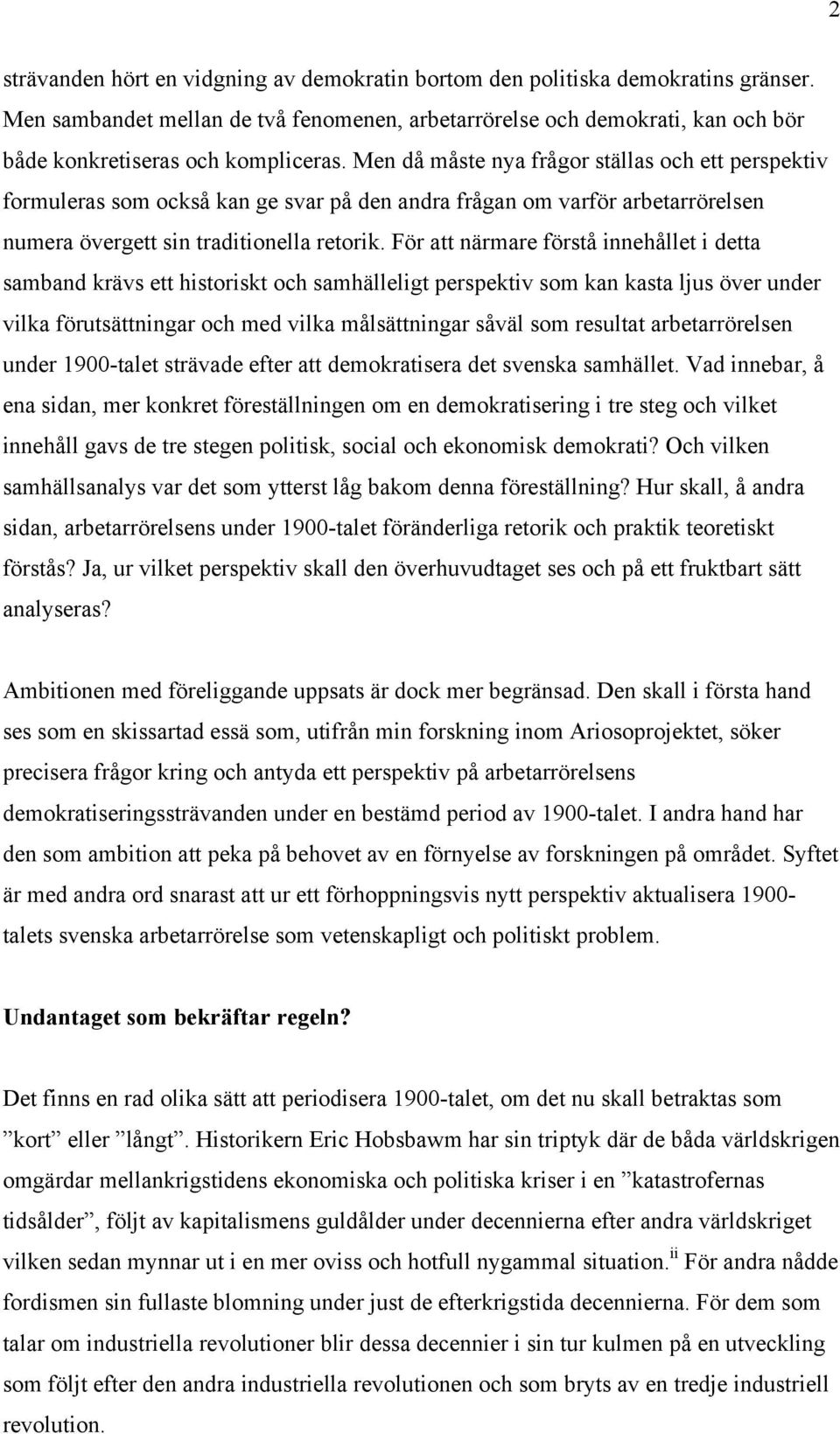 Men då måste nya frågor ställas och ett perspektiv formuleras som också kan ge svar på den andra frågan om varför arbetarrörelsen numera övergett sin traditionella retorik.