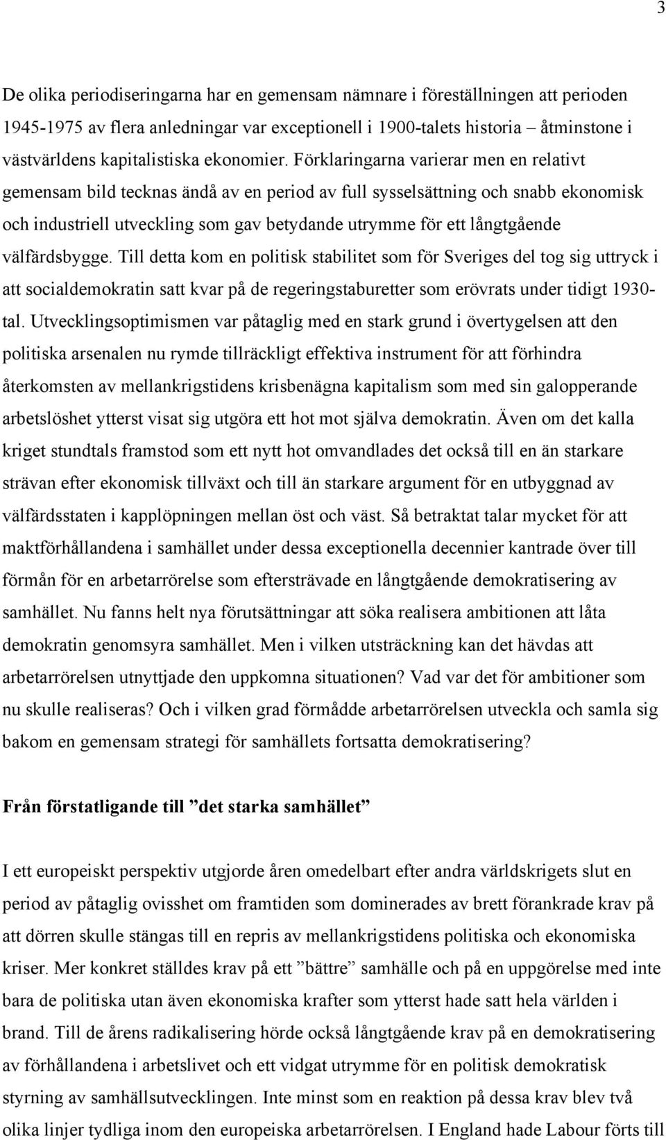 Förklaringarna varierar men en relativt gemensam bild tecknas ändå av en period av full sysselsättning och snabb ekonomisk och industriell utveckling som gav betydande utrymme för ett långtgående