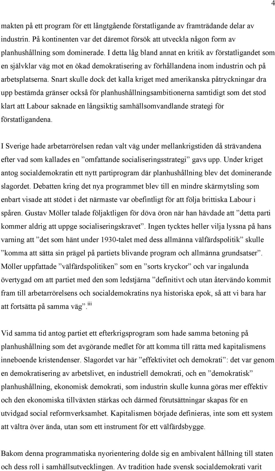 Snart skulle dock det kalla kriget med amerikanska påtryckningar dra upp bestämda gränser också för planhushållningsambitionerna samtidigt som det stod klart att Labour saknade en långsiktig