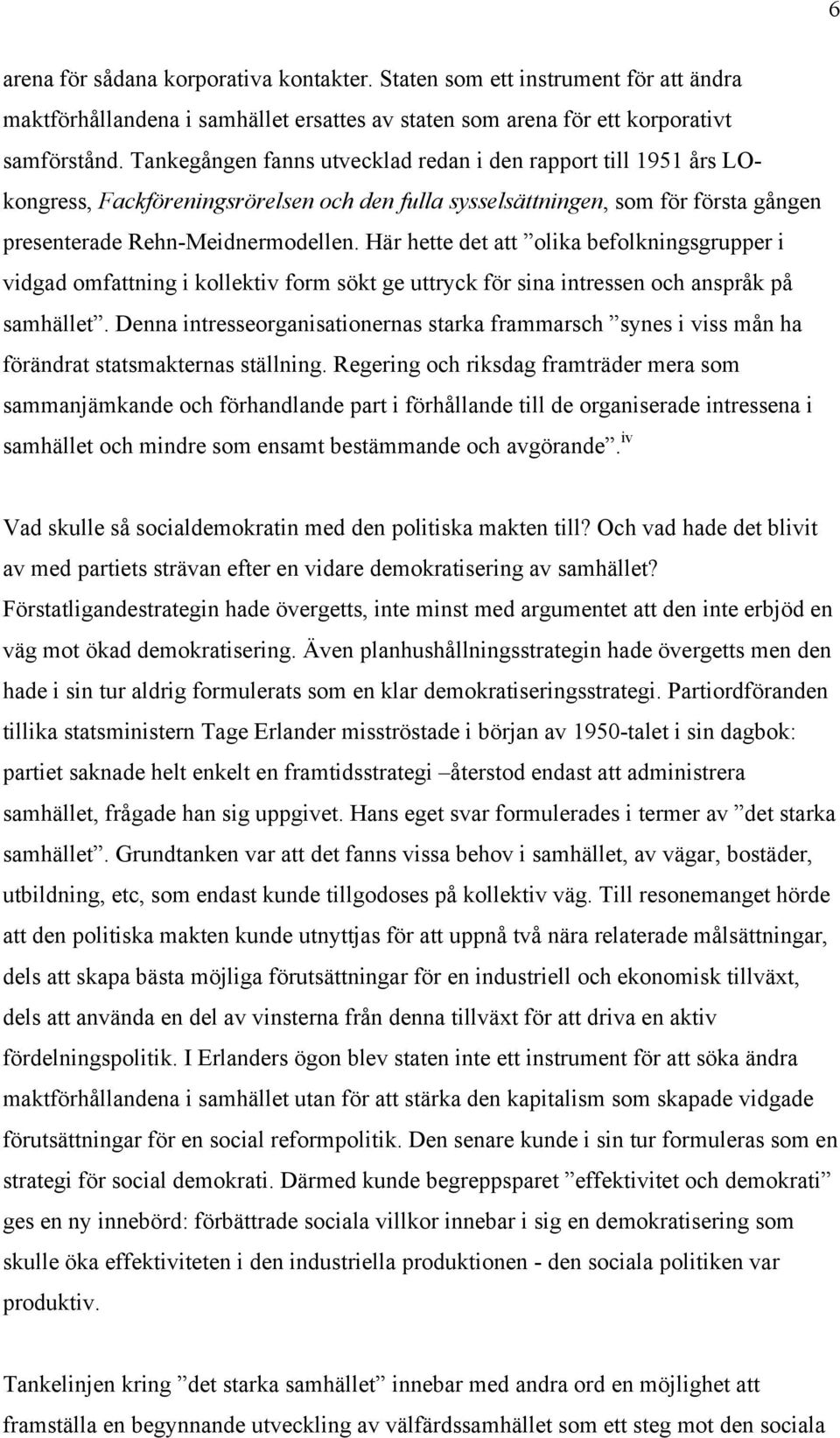 Här hette det att olika befolkningsgrupper i vidgad omfattning i kollektiv form sökt ge uttryck för sina intressen och anspråk på samhället.