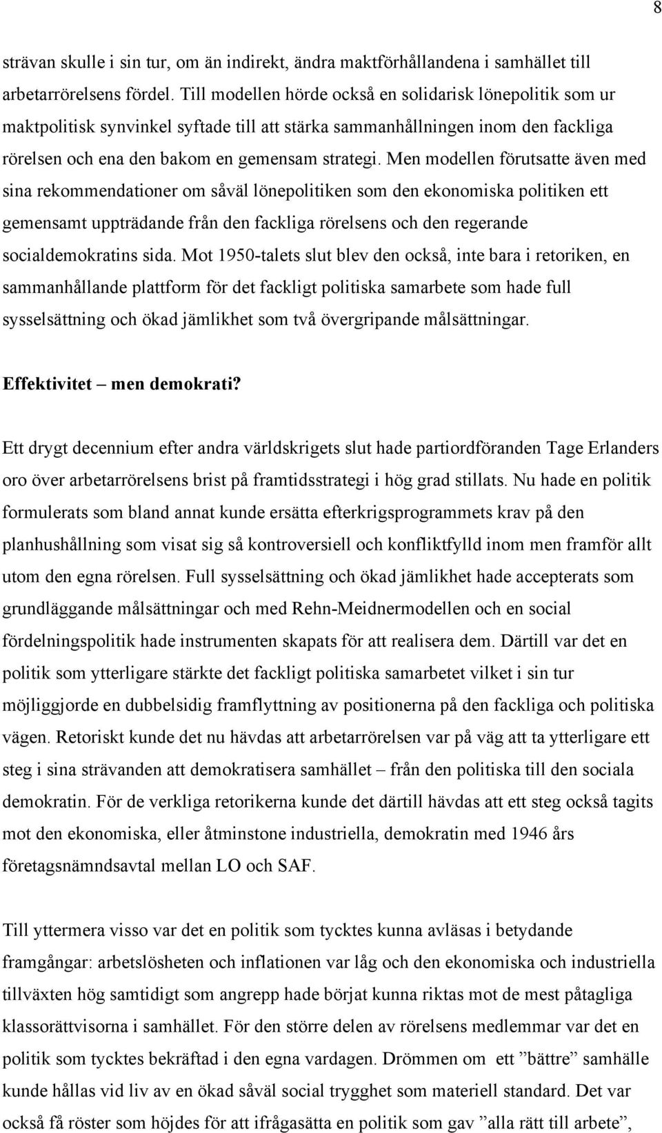 Men modellen förutsatte även med sina rekommendationer om såväl lönepolitiken som den ekonomiska politiken ett gemensamt uppträdande från den fackliga rörelsens och den regerande socialdemokratins