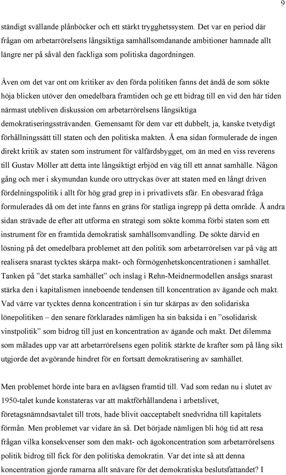 Även om det var ont om kritiker av den förda politiken fanns det ändå de som sökte höja blicken utöver den omedelbara framtiden och ge ett bidrag till en vid den här tiden närmast utebliven