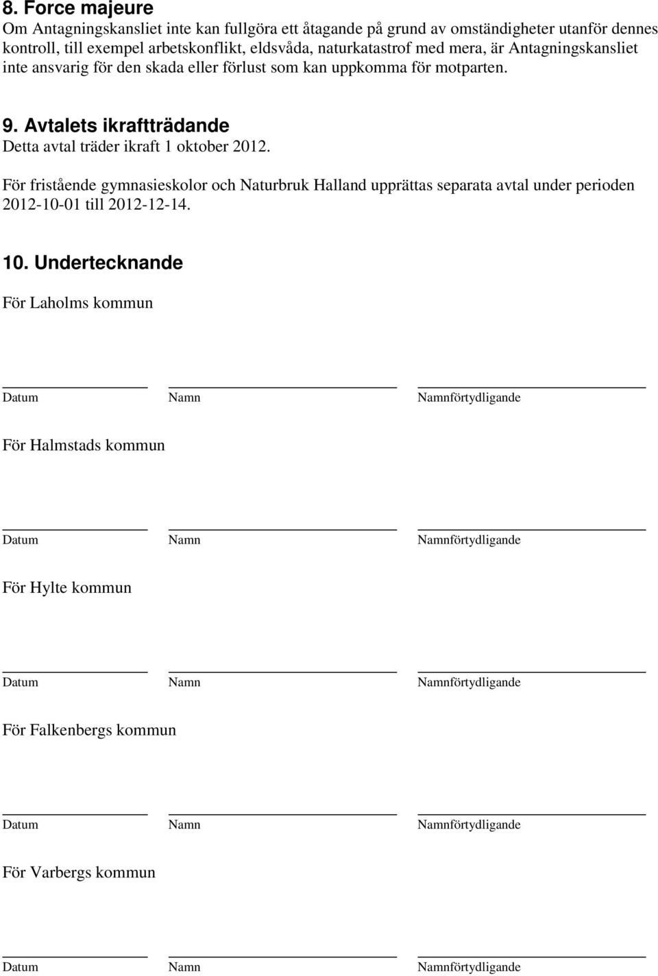 9. Avtalets ikraftträdande Detta avtal träder ikraft 1 oktober 2012.