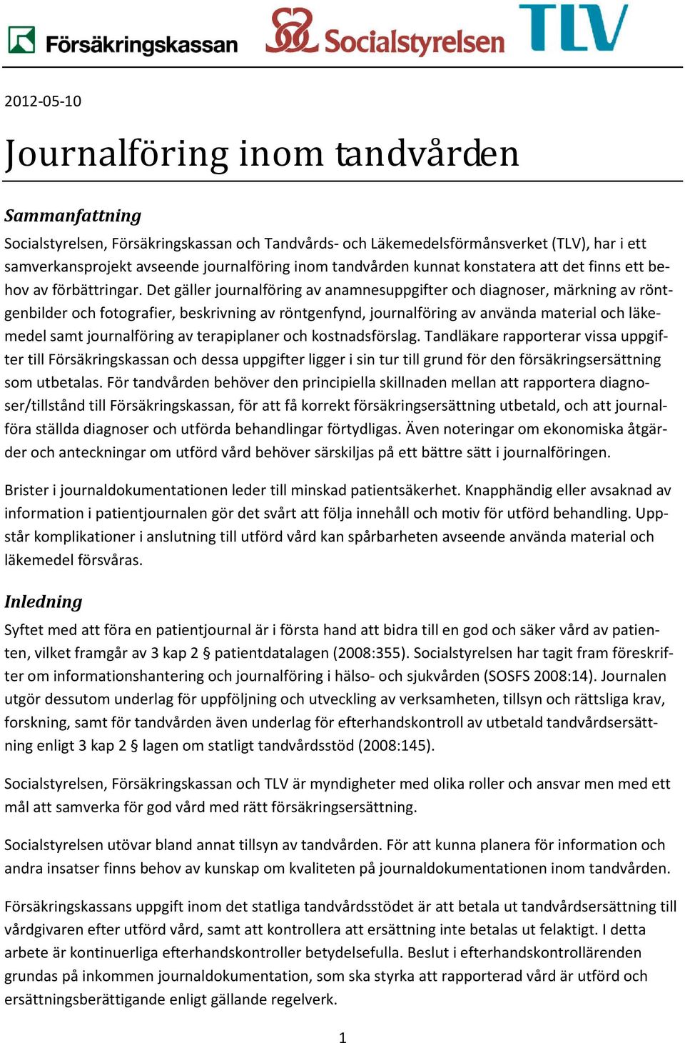 Det gäller journalföring av anamnesuppgifter och diagnoser, märkning av röntgenbilder och fotografier, beskrivning av röntgenfynd, journalföring av använda material och läkemedel samt journalföring