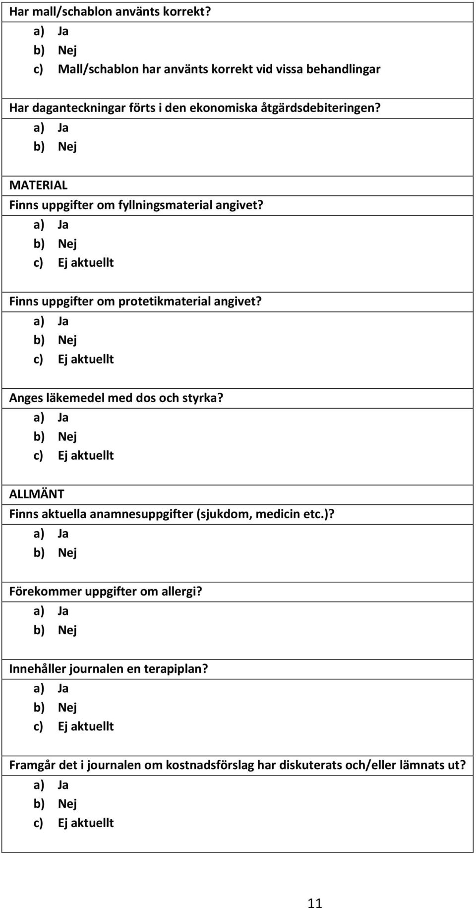 MATERIAL Finns uppgifter om fyllningsmaterial angivet? c) Ej aktuellt Finns uppgifter om protetikmaterial angivet?