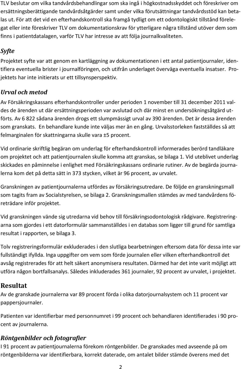 finns i patientdatalagen, varför TLV har intresse av att följa journalkvaliteten.