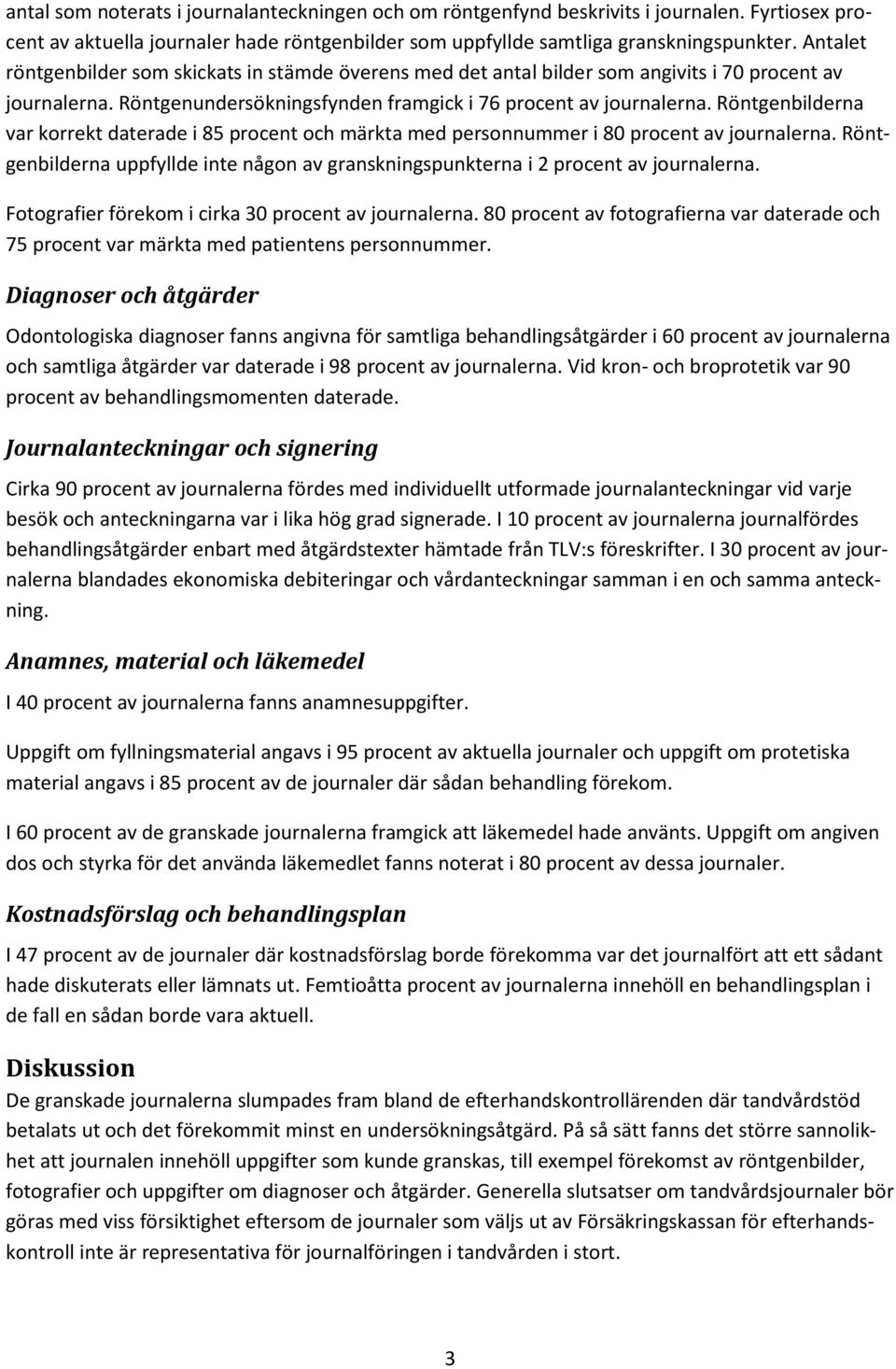 Röntgenbilderna var korrekt daterade i 85 procent och märkta med personnummer i 80 procent av journalerna. Röntgenbilderna uppfyllde inte någon av granskningspunkterna i 2 procent av journalerna.