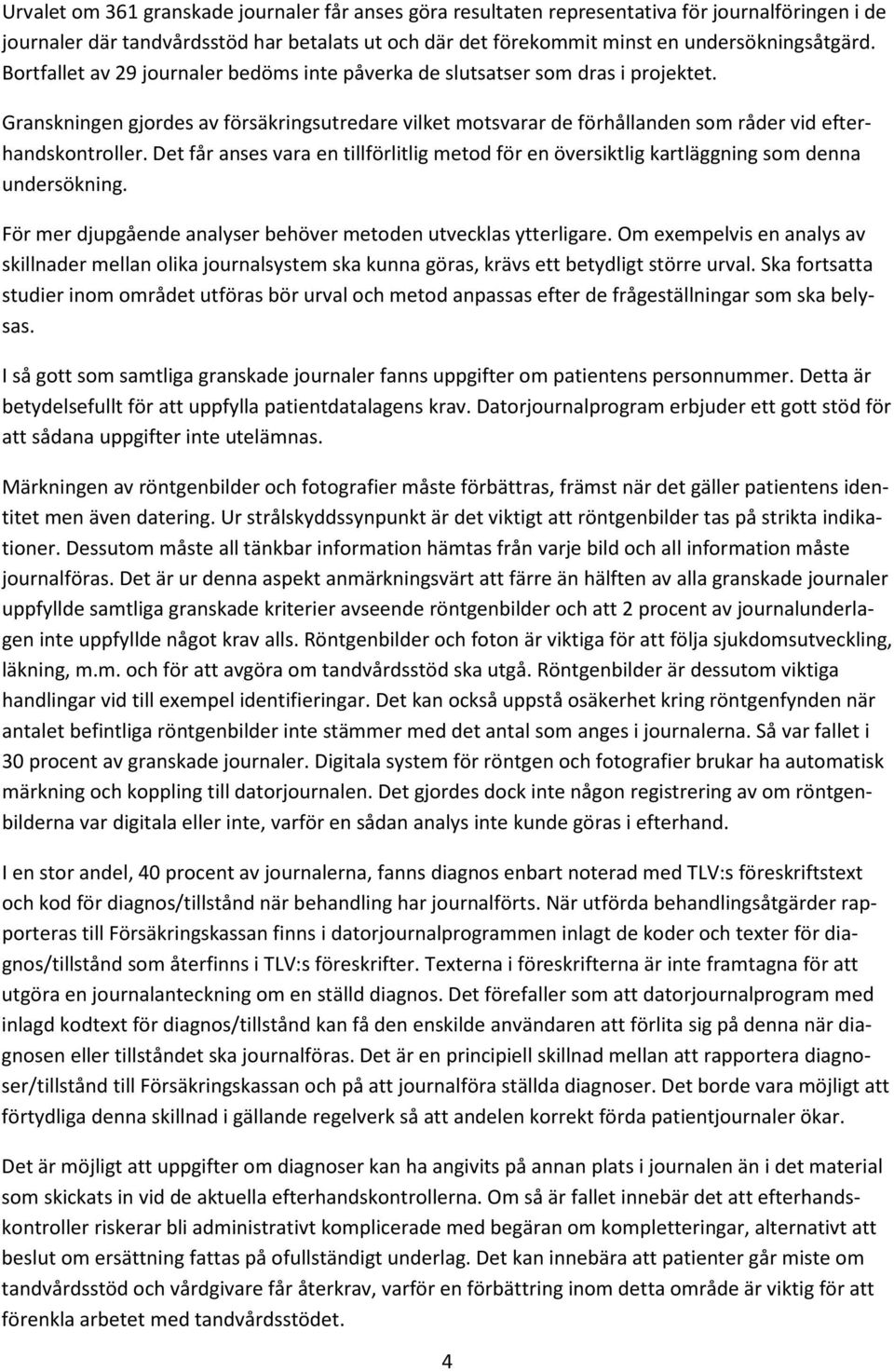 Det får anses vara en tillförlitlig metod för en översiktlig kartläggning som denna undersökning. För mer djupgående analyser behöver metoden utvecklas ytterligare.