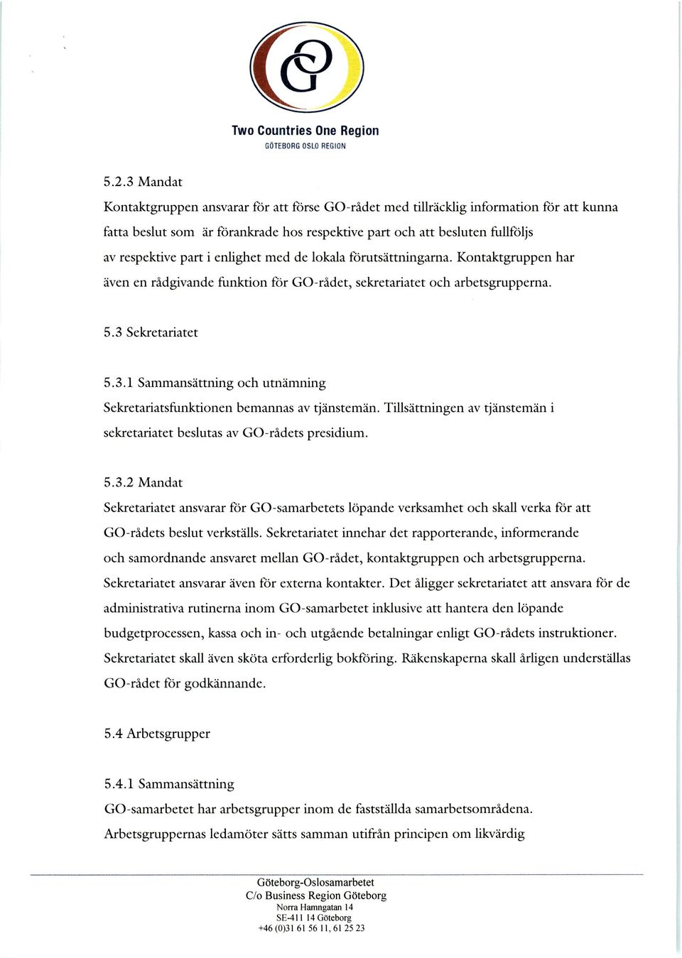 enlighet med de lokala förutsåttningarna. Kontaktgruppen har åven en rådgivande funktion för GO-rådet, sekretariatet och arbetsgrupperna. 5.3 