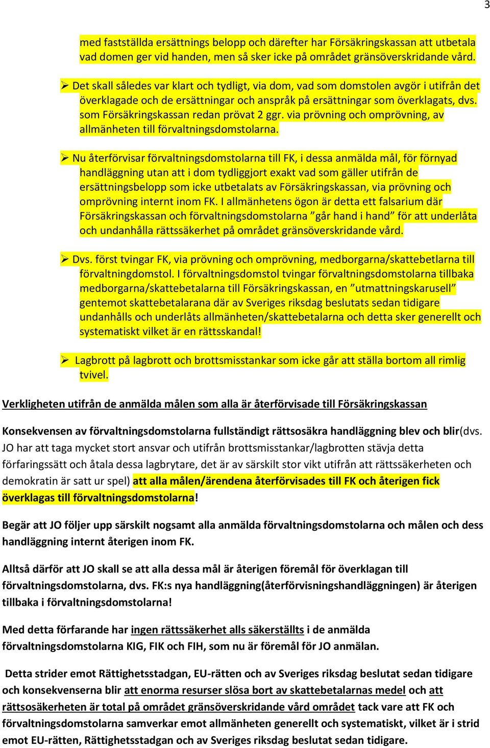 som Försäkringskassan redan prövat 2 ggr. via prövning och omprövning, av allmänheten till förvaltningsdomstolarna.