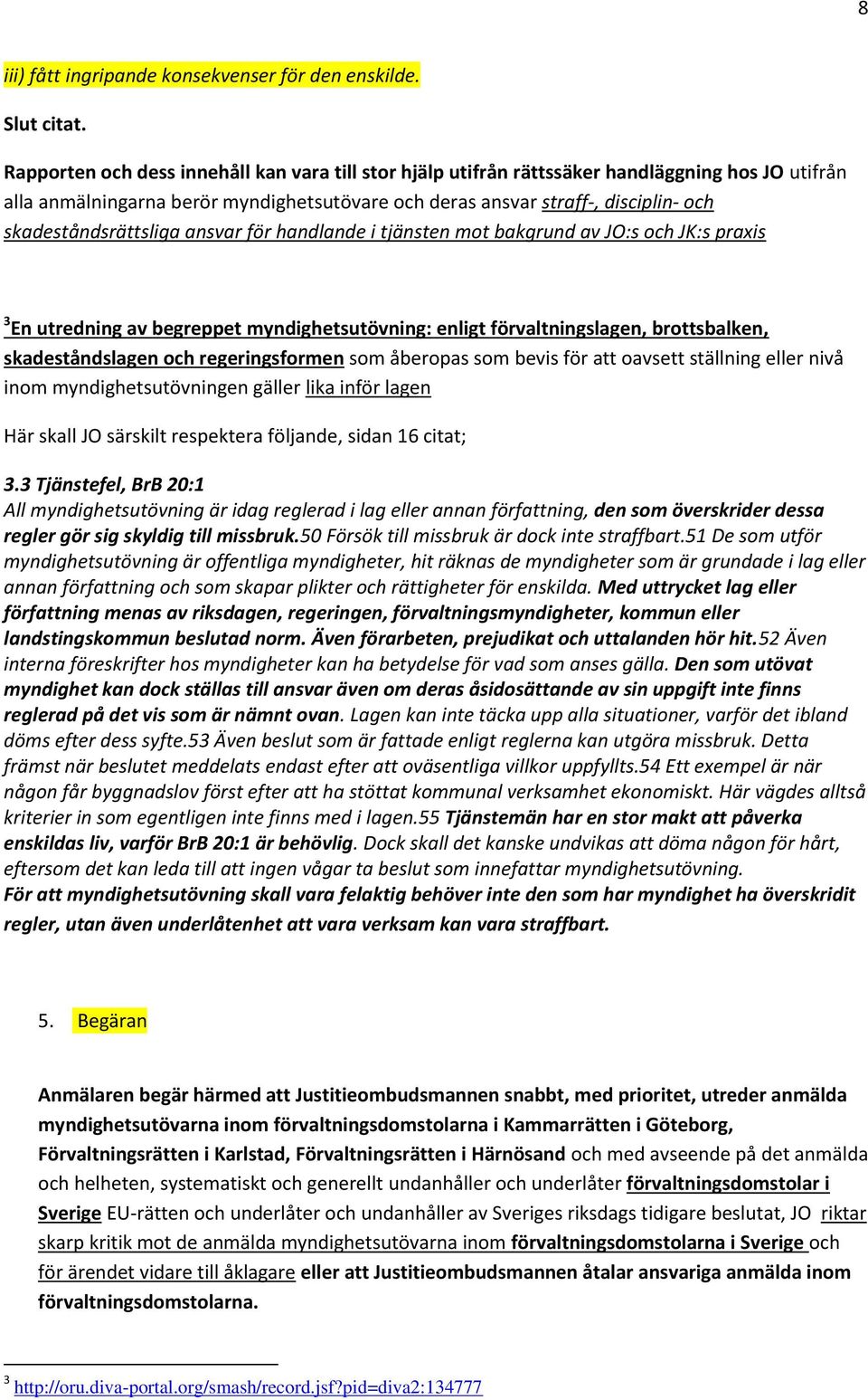 skadeståndsrättsliga ansvar för handlande i tjänsten mot bakgrund av JO:s och JK:s praxis 3 En utredning av begreppet myndighetsutövning: enligt förvaltningslagen, brottsbalken, skadeståndslagen och