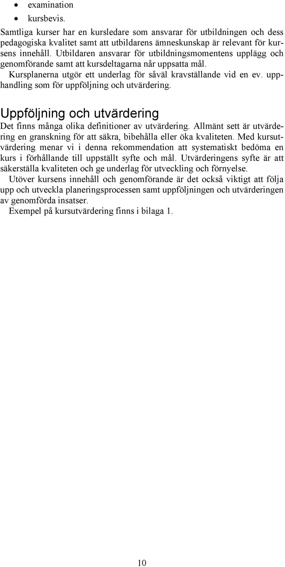 upphandling som för uppföljning och utvärdering. Uppföljning och utvärdering Det finns många olika definitioner av utvärdering.