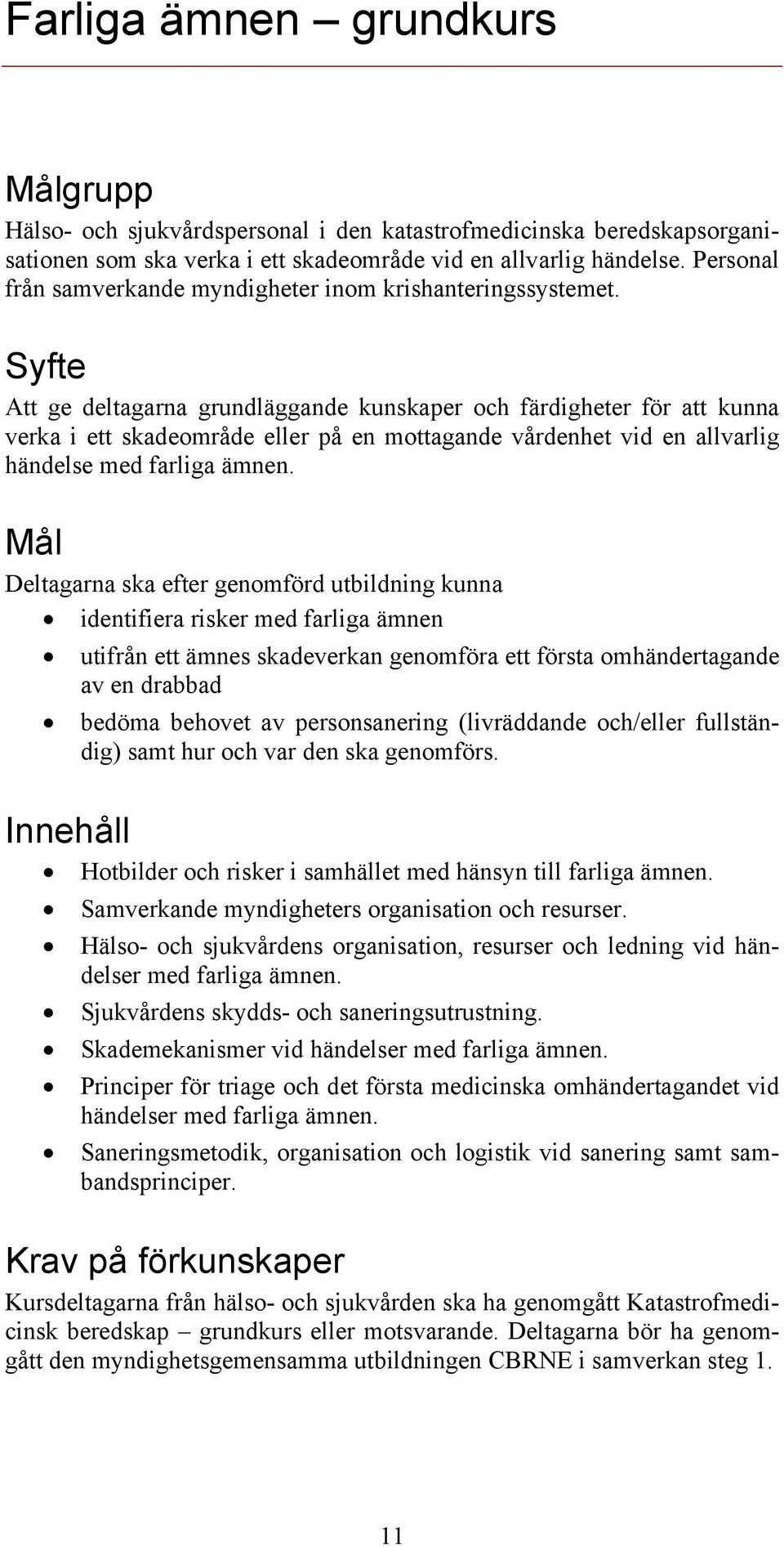 Syfte Att ge deltagarna grundläggande kunskaper och färdigheter för att kunna verka i ett skadeområde eller på en mottagande vårdenhet vid en allvarlig händelse med farliga ämnen.