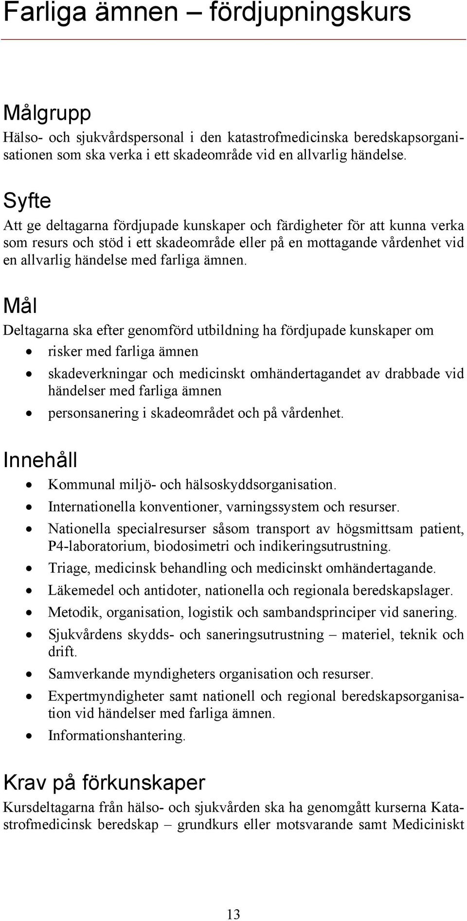 Mål Deltagarna ska efter genomförd utbildning ha fördjupade kunskaper om risker med farliga ämnen skadeverkningar och medicinskt omhändertagandet av drabbade vid händelser med farliga ämnen