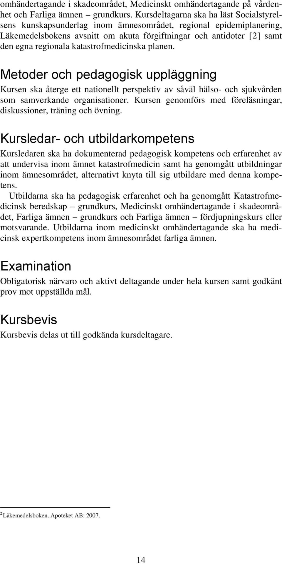 katastrofmedicinska planen. Metoder och pedagogisk uppläggning Kursen ska återge ett nationellt perspektiv av såväl hälso- och sjukvården som samverkande organisationer.