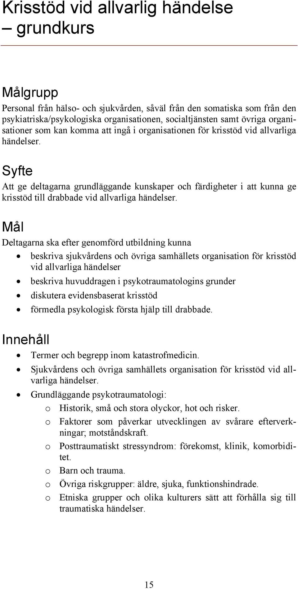 Syfte Att ge deltagarna grundläggande kunskaper och färdigheter i att kunna ge krisstöd till drabbade vid allvarliga händelser.