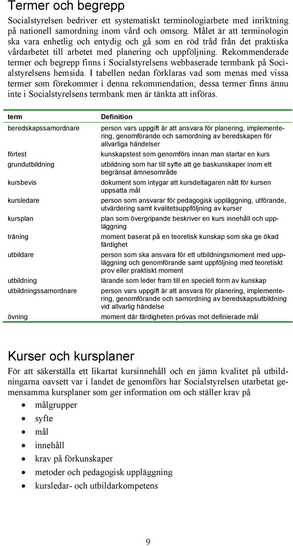 Rekommenderade termer och begrepp finns i Socialstyrelsens webbaserade termbank på Socialstyrelsens hemsida.