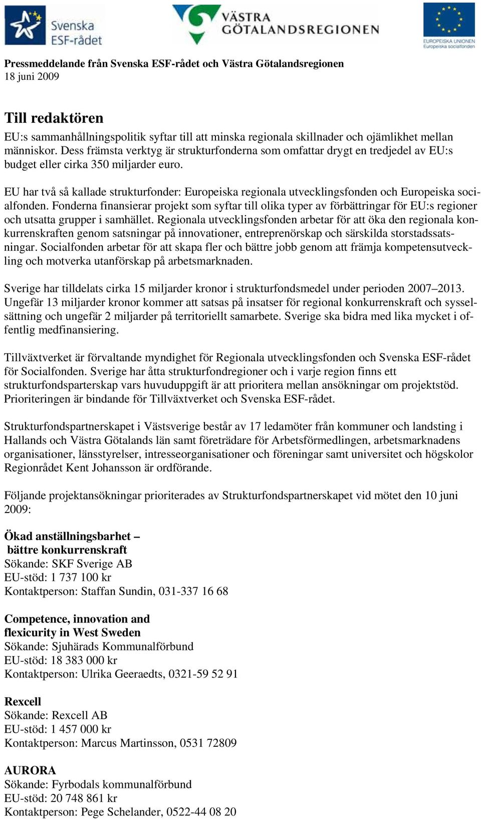EU har två så kallade strukturfonder: Europeiska regionala utvecklingsfonden och Europeiska socialfonden.