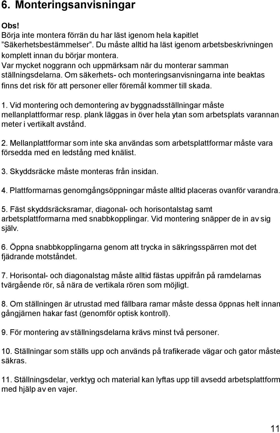 Vid montering och demontering av byggnadsställningar måste mellanplattformar resp. plank läggas in över hela ytan som arbetsplats varannan meter i vertikalt avstånd. 2.