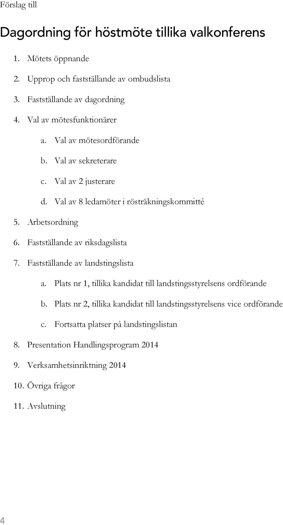 Fastställande av riksdagslista 7. Fastställande av landstingslista a. Plats nr 1, tillika kandidat till landstingsstyrelsens ordförande b.