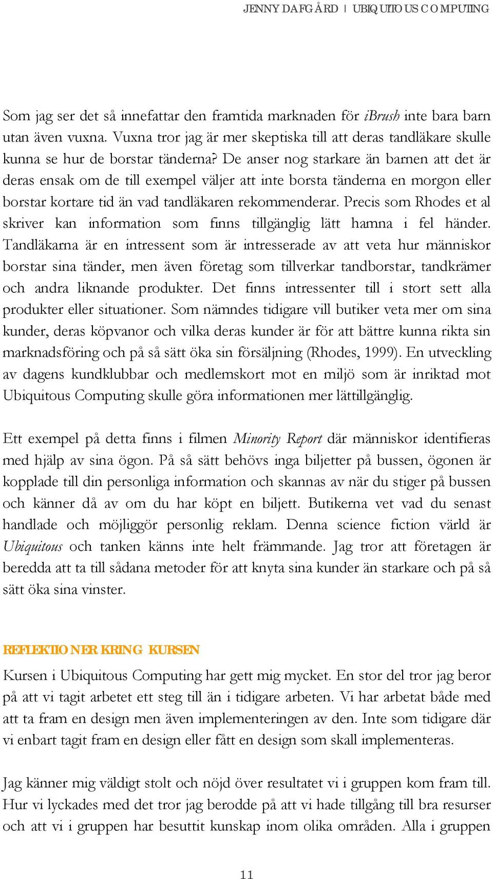 Precis som Rhodes et al skriver kan information som finns tillgänglig lätt hamna i fel händer.