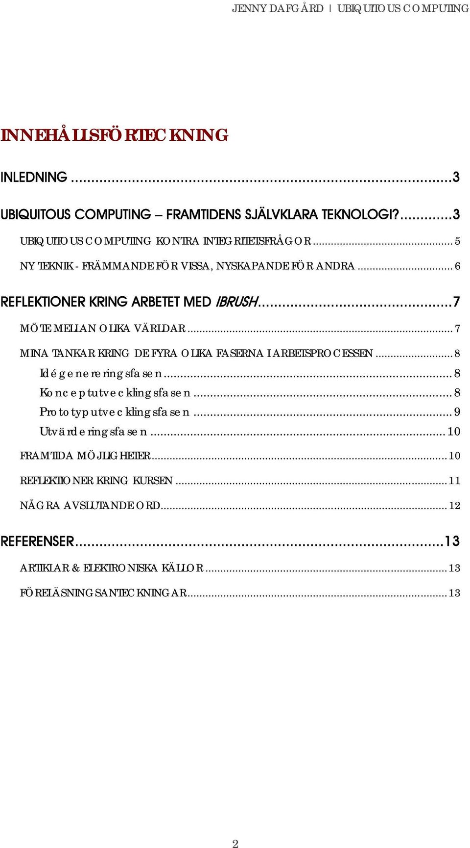 .. 7 MINA TANKAR KRING DE FYRA OLIKA FASERNA I ARBETSPROCESSEN...8 Idégenereringsfasen... 8 Konceptutvecklingsfasen... 8 Prototyputvecklingsfasen.