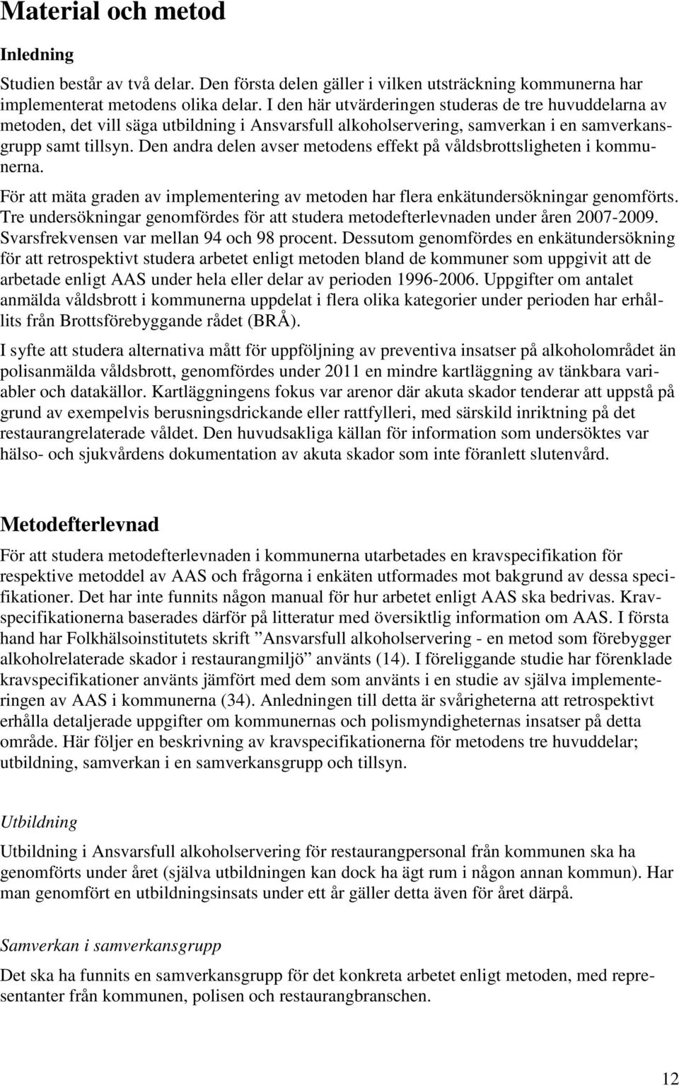 Den andra delen avser metodens effekt på våldsbrottsligheten i kommunerna. För att mäta graden av implementering av metoden har flera enkätundersökningar genomförts.