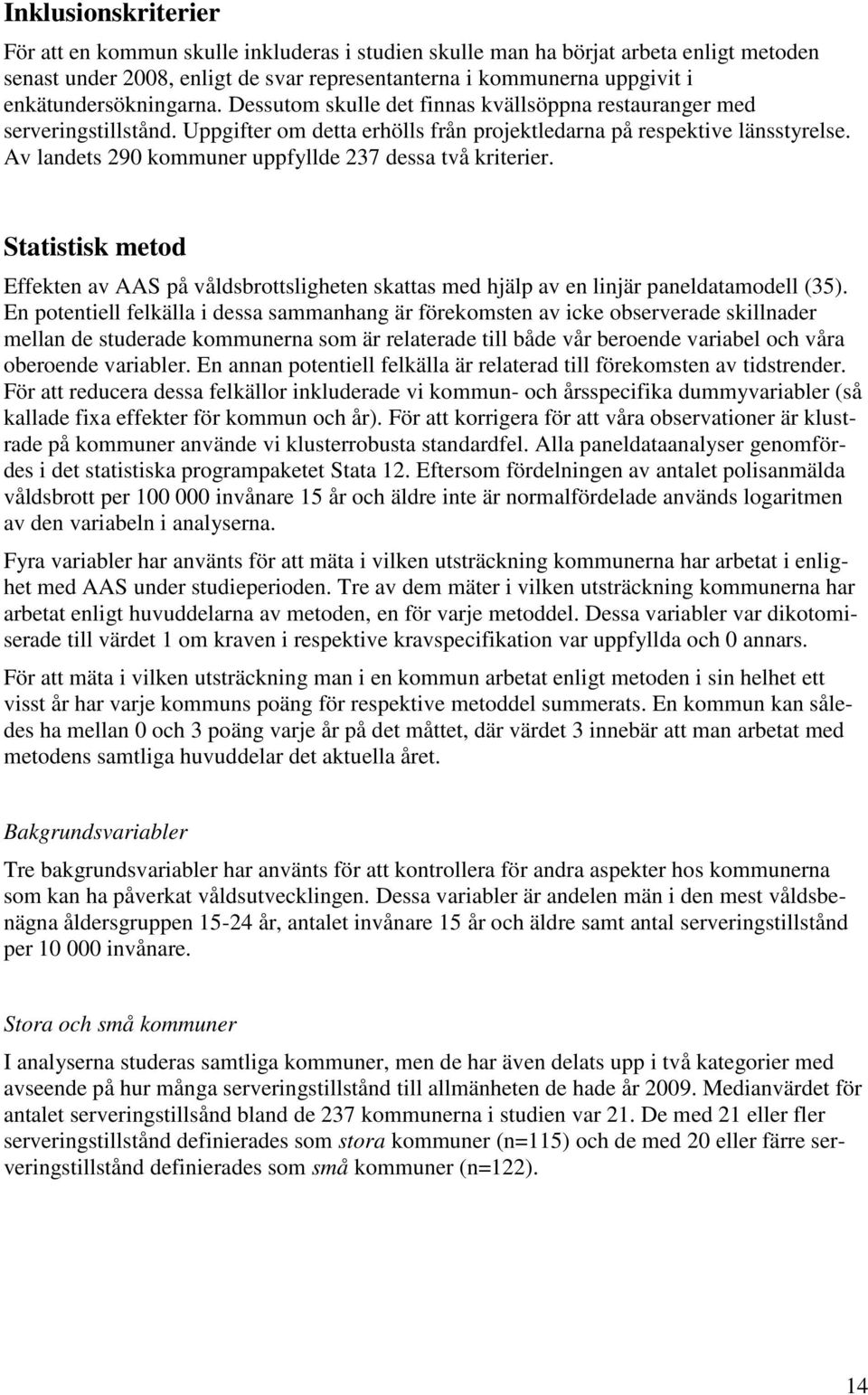 Av landets 290 kommuner uppfyllde 237 dessa två kriterier. Statistisk metod Effekten av AAS på våldsbrottsligheten skattas med hjälp av en linjär paneldatamodell (35).