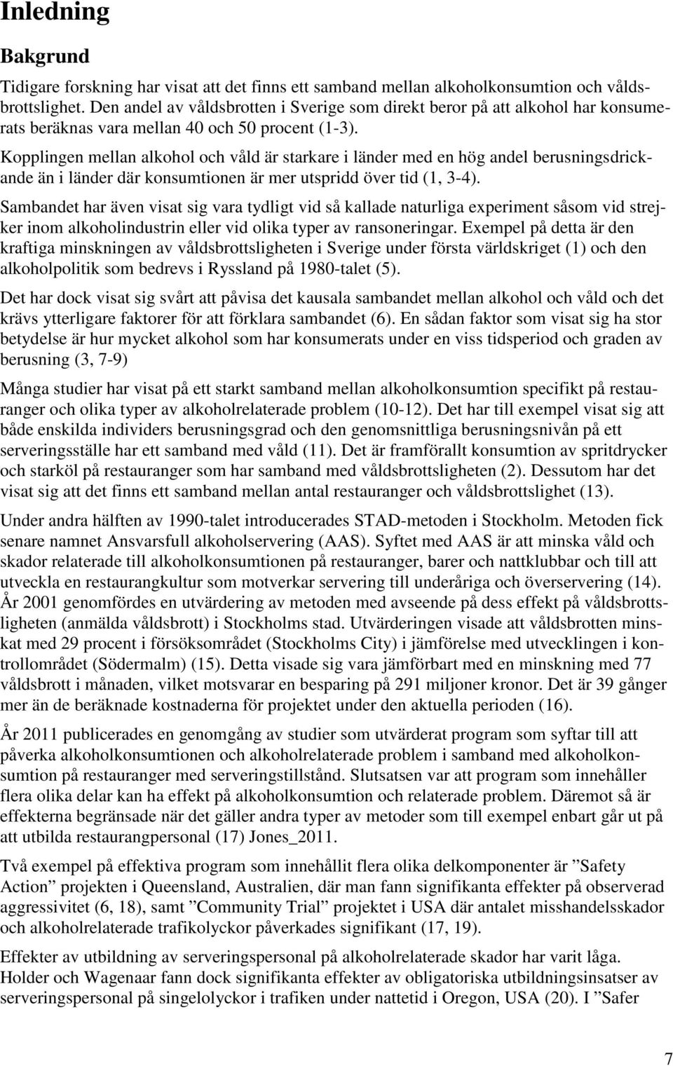 Kopplingen mellan alkohol och våld är starkare i länder med en hög andel berusningsdrickande än i länder där konsumtionen är mer utspridd över tid (1, 3-4).