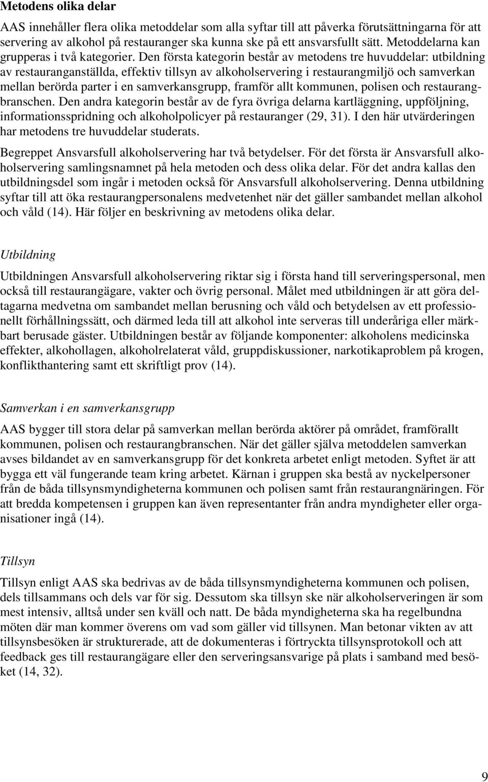 Den första kategorin består av metodens tre huvuddelar: utbildning av restauranganställda, effektiv tillsyn av alkoholservering i restaurangmiljö och samverkan mellan berörda parter i en