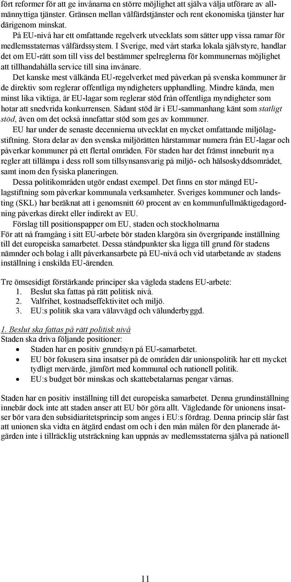 I Sverige, med vårt starka lokala självstyre, handlar det om EU-rätt som till viss del bestämmer spelreglerna för kommunernas möjlighet att tillhandahålla service till sina invånare.