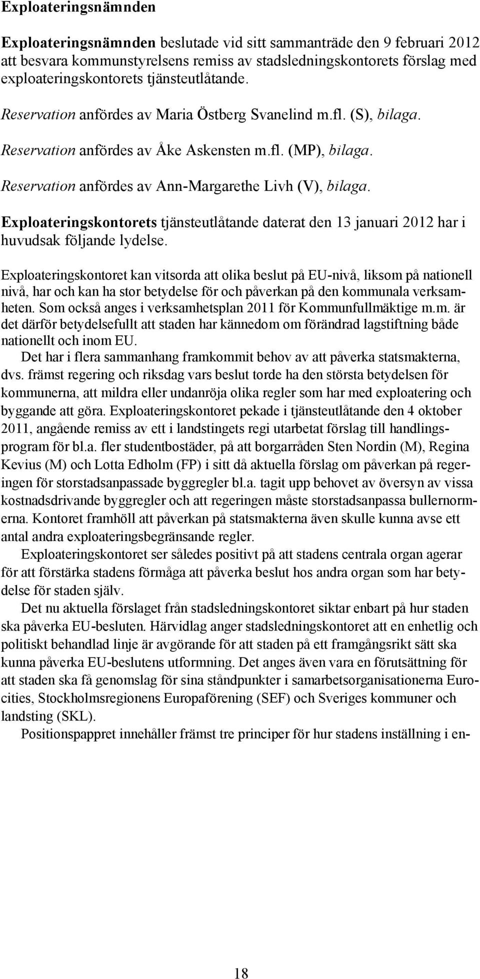 Exploateringskontorets tjänsteutlåtande daterat den 13 januari 2012 har i huvudsak följande lydelse.