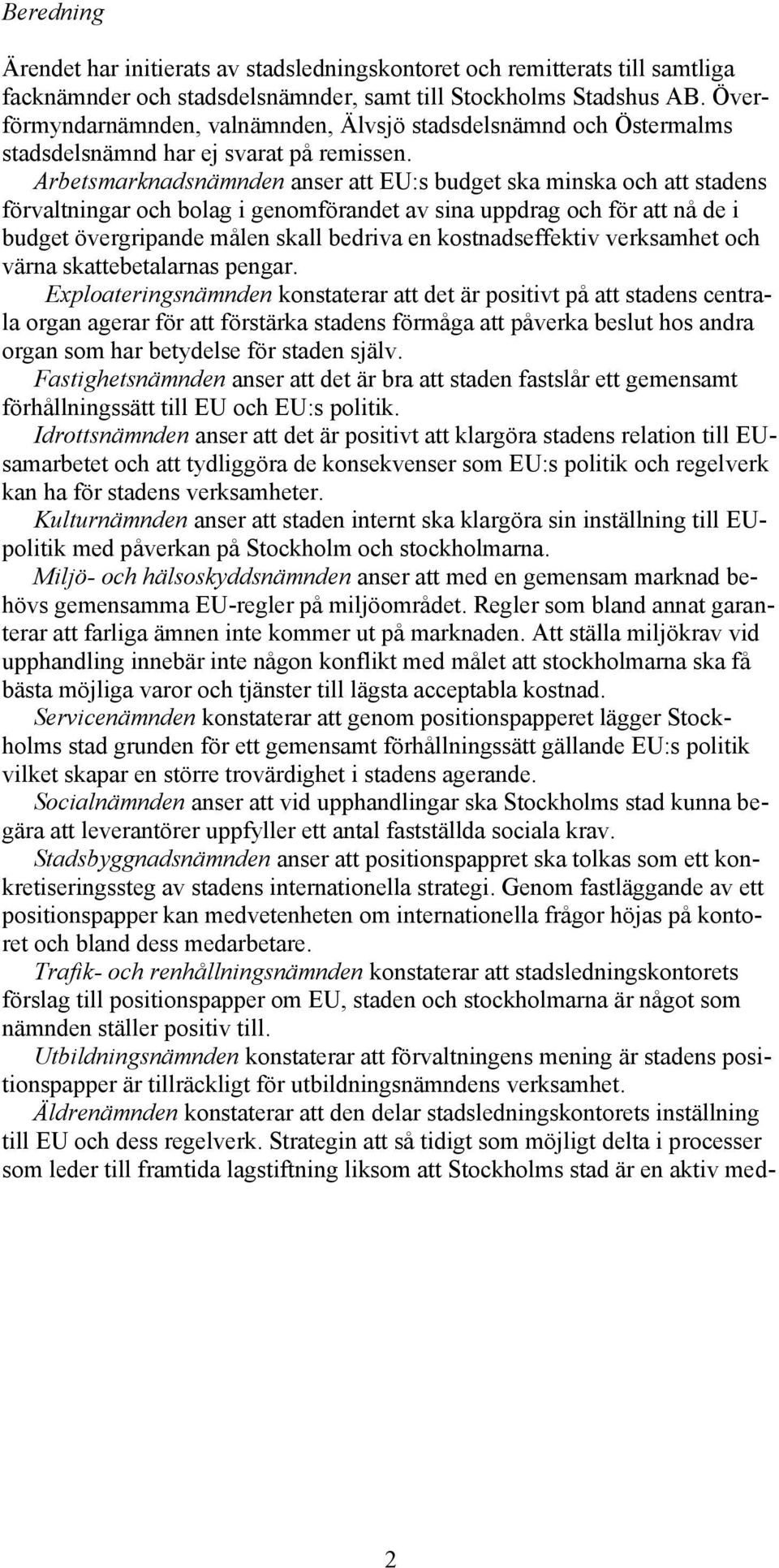 Arbetsmarknadsnämnden anser att EU:s budget ska minska och att stadens förvaltningar och bolag i genomförandet av sina uppdrag och för att nå de i budget övergripande målen skall bedriva en