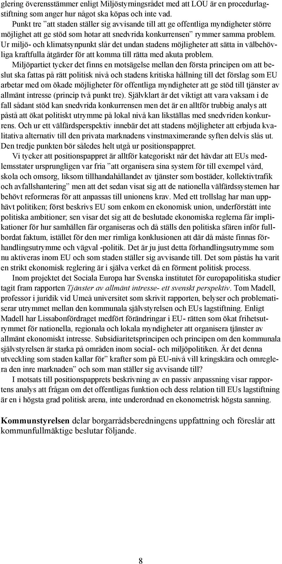 Ur miljö- och klimatsynpunkt slår det undan stadens möjligheter att sätta in välbehövliga kraftfulla åtgärder för att komma till rätta med akuta problem.