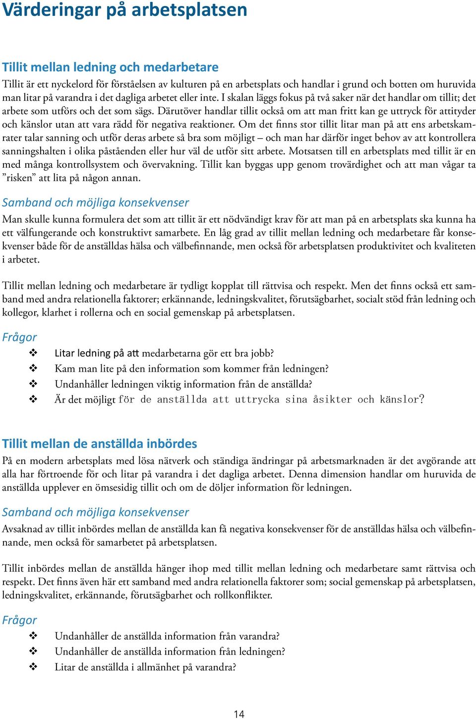 Därutöer handlar tillit också om att man fritt kan ge uttryck för attityder och känslor utan att ara rädd för negatia reaktioner.