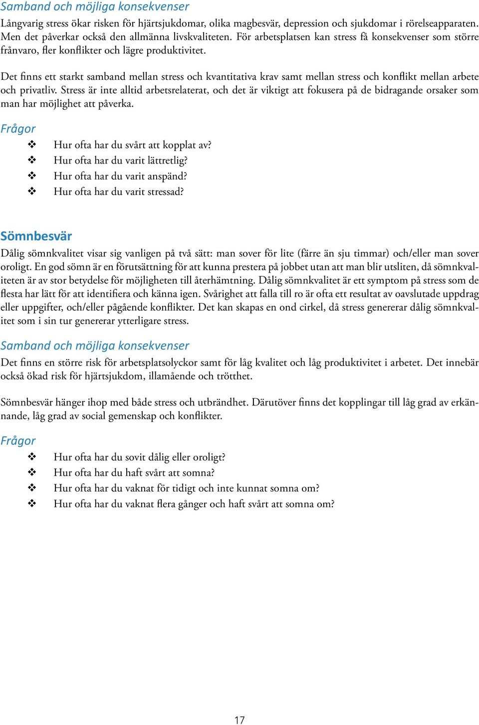 Det finns ett starkt samband mellan stress och kantitatia kra samt mellan stress och konflikt mellan arbete och priatli.