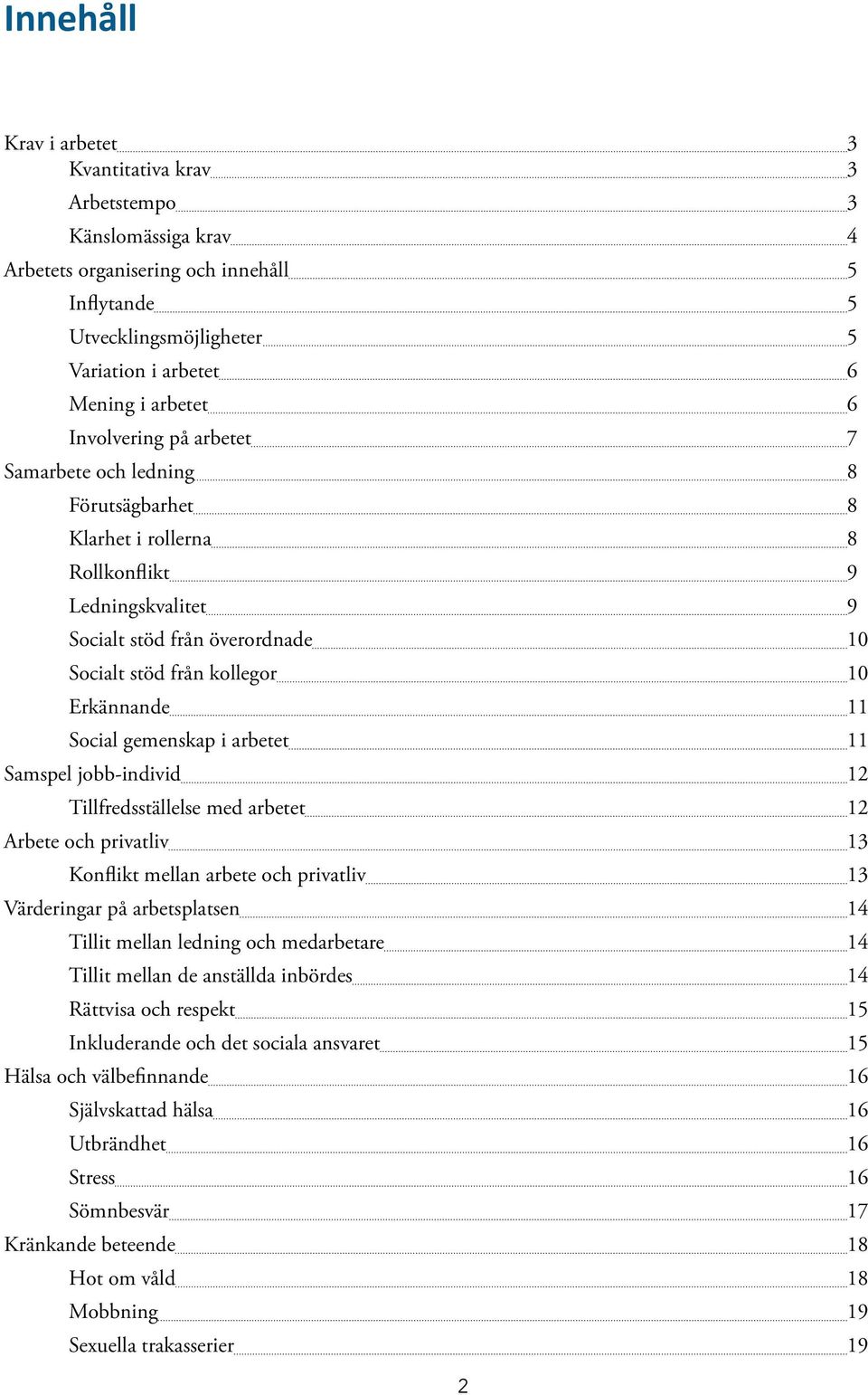 Social gemenskap i arbetet 11 Samspel jobb-indiid 12 Tillfredsställelse med arbetet 12 Arbete och priatli 13 Konflikt mellan arbete och priatli 13 Värderingar på arbetsplatsen 14 Tillit mellan