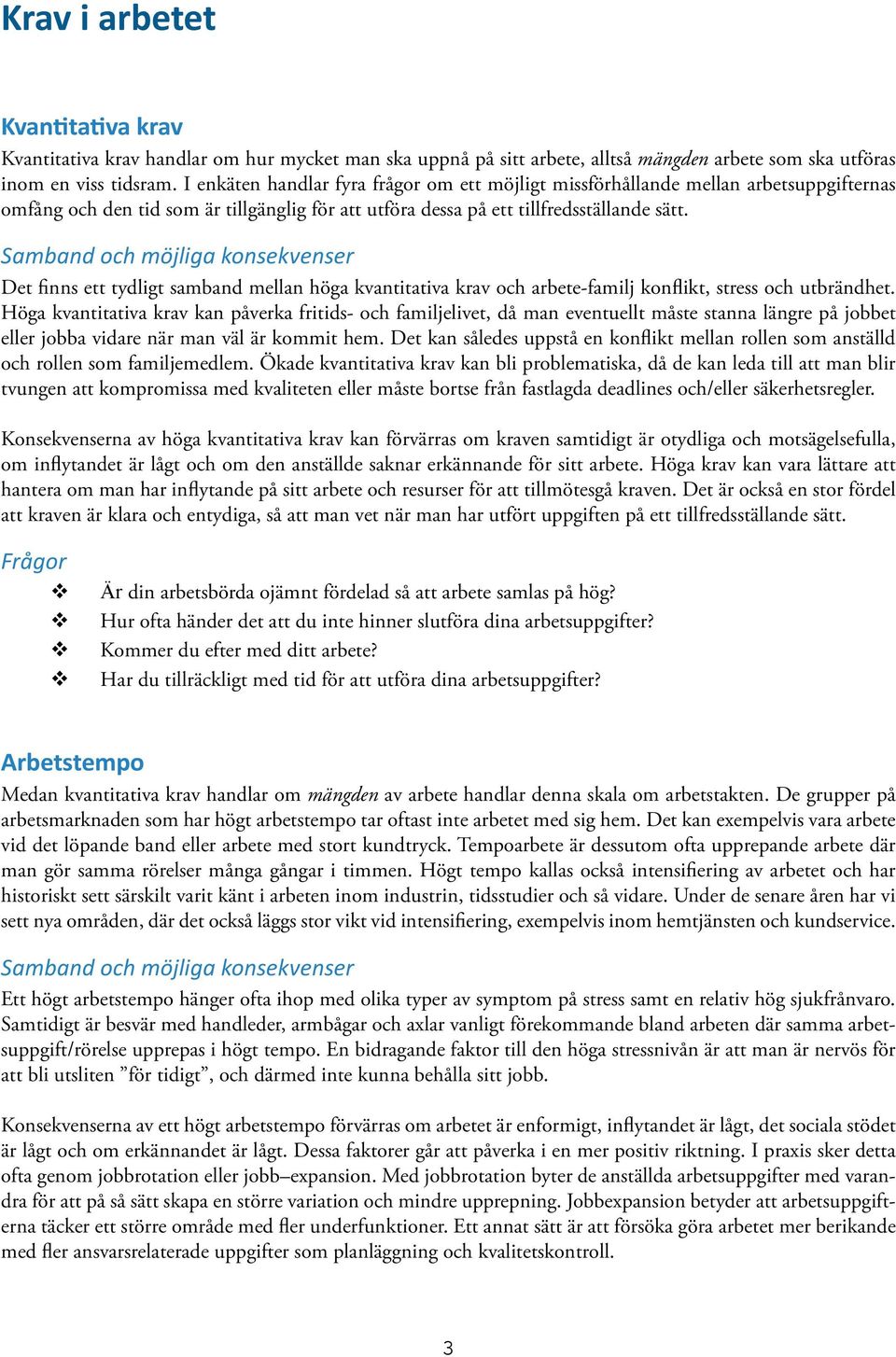 Samband och möjliga konsekenser Det finns ett tydligt samband mellan höga kantitatia kra och arbete-familj konflikt, stress och utbrändhet.