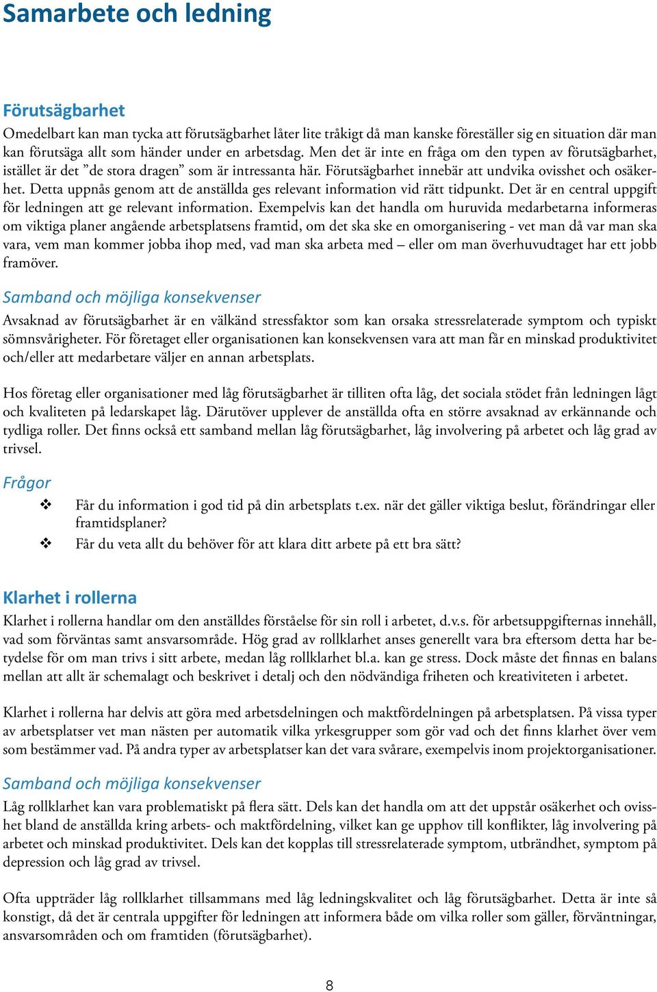 Detta uppnås genom att de anställda ges releant information id rätt tidpunkt. Det är en central uppgift för ledningen att ge releant information.