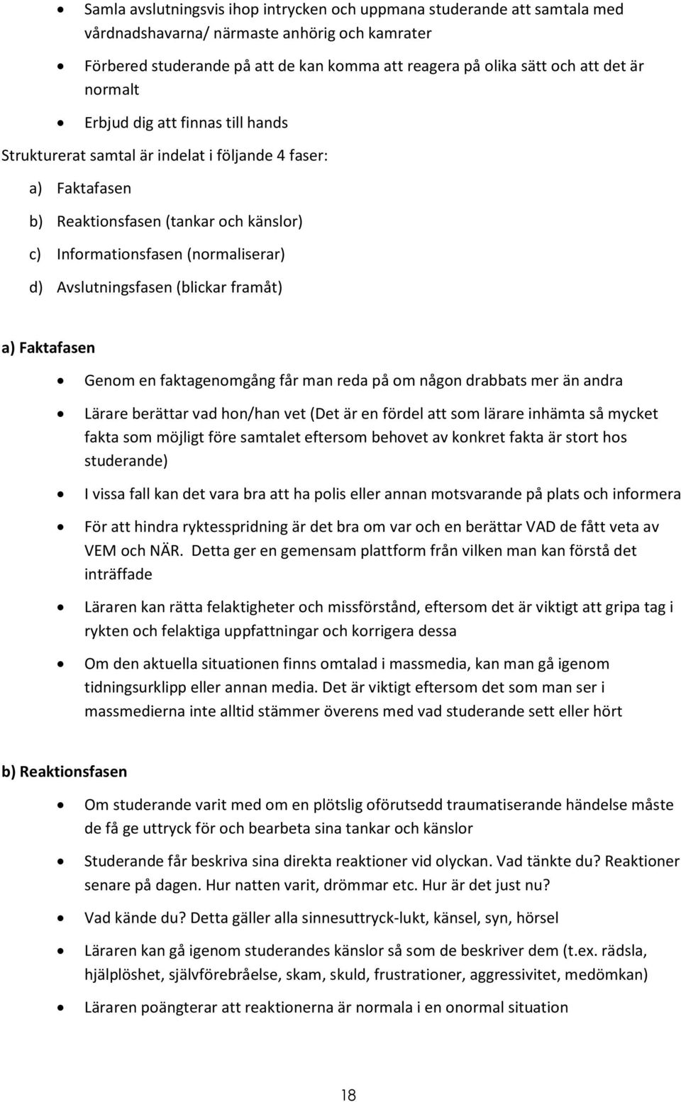 Avslutningsfasen (blickar framåt) a) Faktafasen Genom en faktagenomgång får man reda på om någon drabbats mer än andra Lärare berättar vad hon/han vet (Det är en fördel att som lärare inhämta så