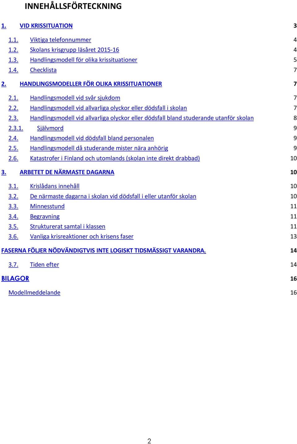 Handlingsmodell vid allvarliga olyckor eller dödsfall bland studerande utanför skolan 8 2.3.1. Självmord 9 2.4. Handlingsmodell vid dödsfall bland personalen 9 2.5.