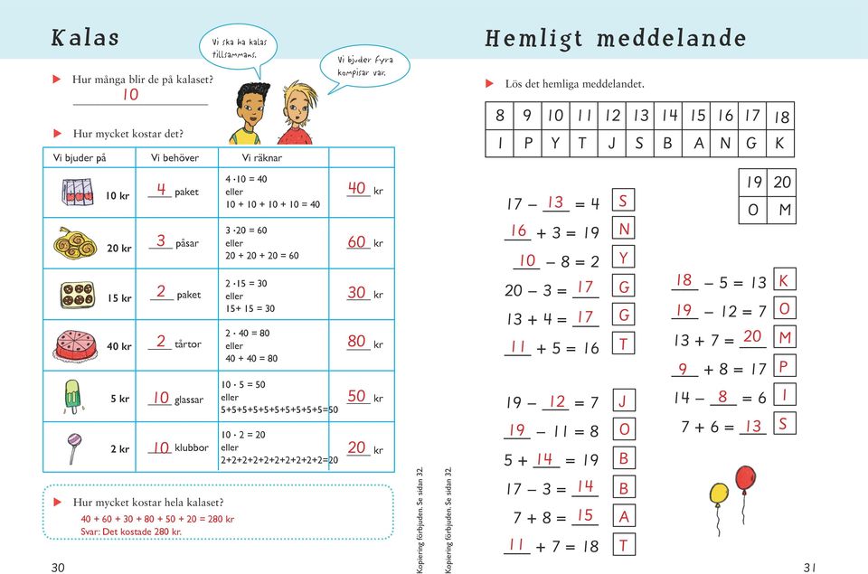 0 + 0 + 0 + 0 + 0 + 0 = 0 kr Svar: Det kostade 0 kr. Vi ska ha kalas tillsammans.