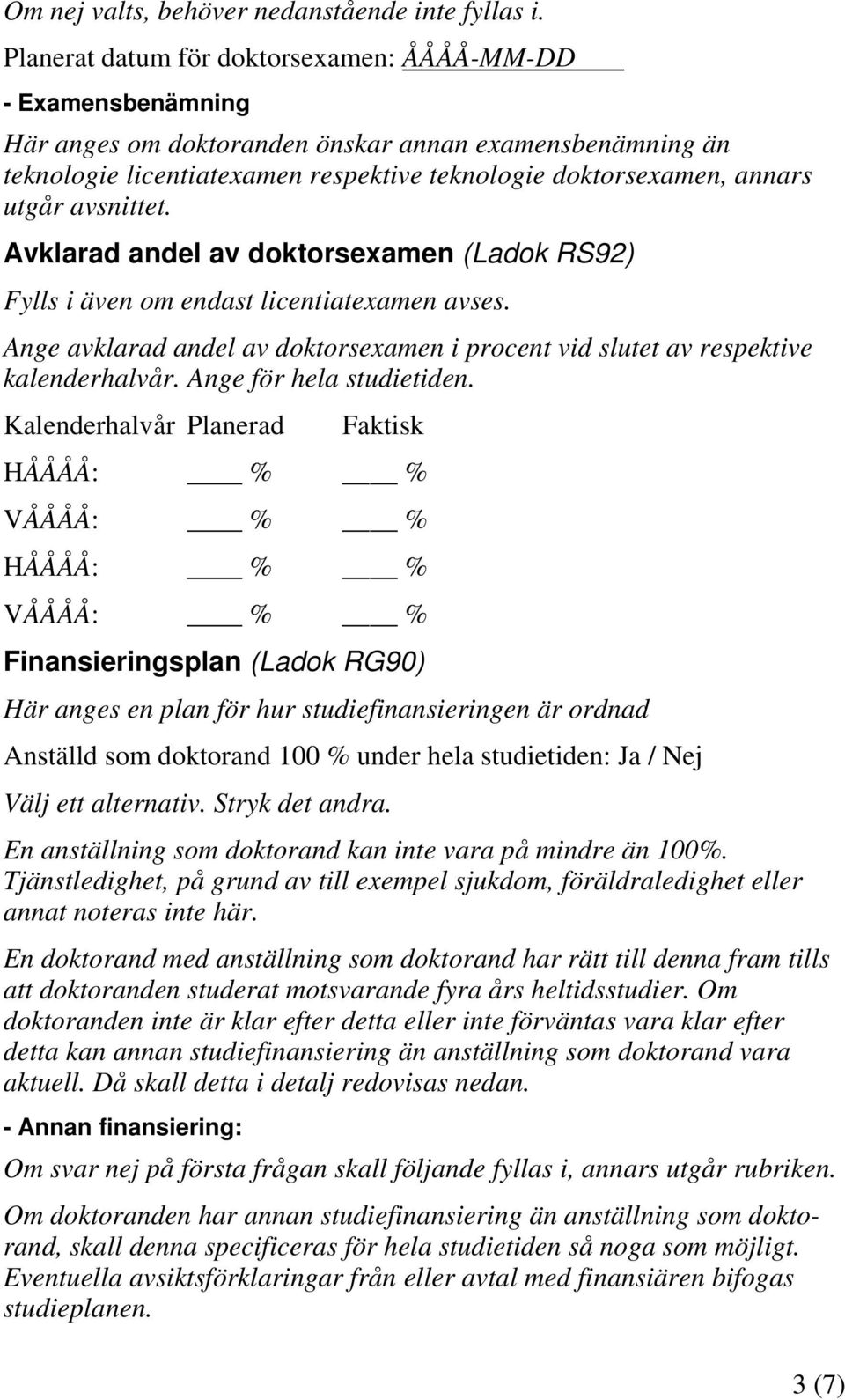 avsnittet. Avklarad andel av doktorsexamen (Ladok RS92) Fylls i även om endast licentiatexamen avses. Ange avklarad andel av doktorsexamen i procent vid slutet av respektive kalenderhalvår.